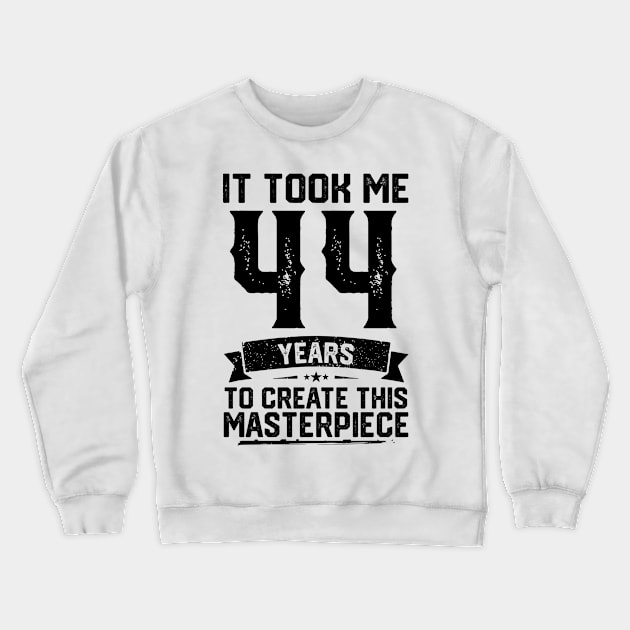 It Took Me 44 Years To Create This Masterpiece 44th Birthday Crewneck Sweatshirt by ClarkAguilarStore